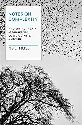 Notes on Complexity: Life, Consciousness, and Meaning in a Self-Organizing Universe: A Scientific Theory of Connection, Consciousness, and Being by Theise, Neil | Hardcover | Science