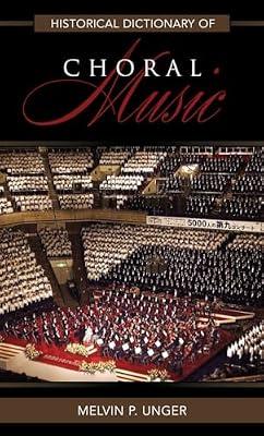 Historical Dictionary of Choral Music: 40 (Historical Dictionaries of Literature and the Arts, 40) by Unger, Melvin P. | Hardcover | Music