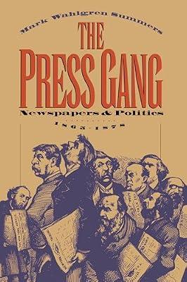 The Press Gang: Newspapers and Politics, 1865-1878 by Summers, Mark Wahlgren | Paperback | Social Science