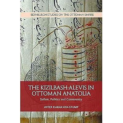 The Kizilbash-Alevis in Ottoman Anatolia: Sufism, Politics and Community (Edinburgh Studies on the Ottoman Empire) by Karakaya-Stump, Ayfer | Hardcover | Sufism & Islamic Mysticism