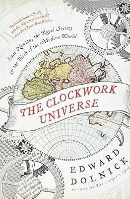 The Clockwork Universe: Isaac Newton, the Royal Society, and the Birth of the Modern World by Dolnick, Edward | Paperback | Science