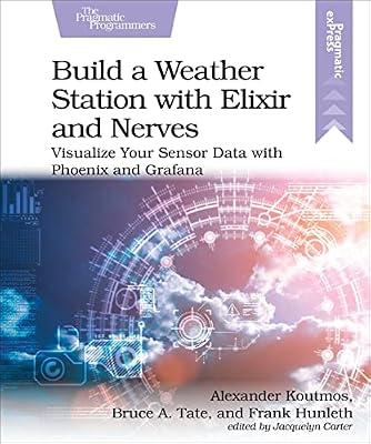 Build a Weather Station with Elixir and Nerves: Visualize Your Sensor Data with Phoenix and Grafana by Koutmos, Alexander | Paperback | Computer Hardware