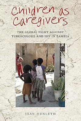 Children as Caregivers: The Global Fight against Tuberculosis and HIV in Zambia (Rutgers Series in Childhood Studies) by Hunleth, Jean | Hardcover | Development Studies