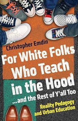 For White Folks Who Teach in the Hood... and the Rest of Y'all Too: Reality Pedagogy and Urban Education by Emdin, Christopher | Hardcover | Education