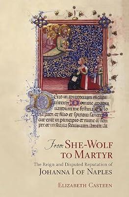 From She-wolf to Martyr: The Reign and Disputed Reputation of Johanna I of Naples by Casteen, Elizabeth | Hardcover | History