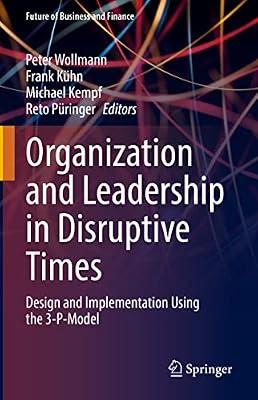 Organization and Leadership in Disruptive Times: Design and Implementation Using the 3-P-Model (Future of Business and Finance) | Hardcover | Management Of Specific Areas