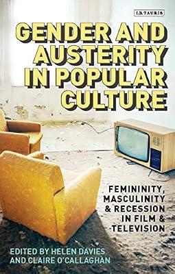 Gender and Austerity in Popular Culture: Femininity, Masculinity and Recession in Film and Television (Library of Gender and Popular Culture): Femininity, Masculinity & Recession in Film & Television | Hardcover | Social Science