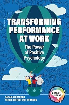 Transforming Performance at Work: The Power of Positive Psychology (Business in Mind) by Alexander, Sarah | Paperback | Business & Economics