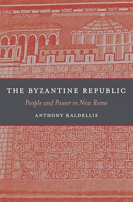 Byzantine Republic: People and Power in New Rome by Kaldellis, Anthony | Hardcover | History