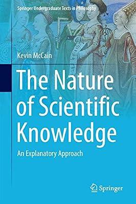 The Nature of Scientific Knowledge: An Explanatory Approach (Springer Undergraduate Texts in Philosophy) by McCain, Kevin | Hardcover | Philosophy Of Science
