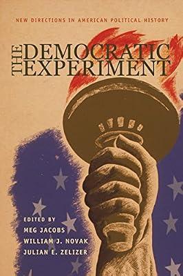 The Democratic Experiment – New Directions in American Political History (Politics and Society in Twentieth-Century America) by Jacobs, Meg; Zelizer, Julian E; Novak, William J | Hardcover | History Of The Americas