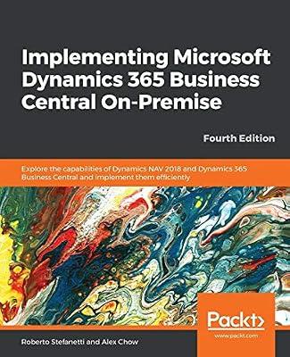Implementing Microsoft Dynamics 365 Business Central On-Premise - Fourth Edition: Explore the capabilities of Dynamics NAV 2018 and Dynamics 365 Business Central and implement them efficiently by Roberto Stefanetti | Paperback | Computers