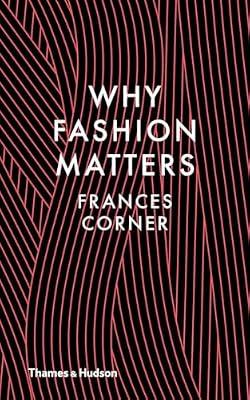 Why Fashion Matters: A Global History, 1968 to the Present by Corner, Frances | Hardcover | Business & Economics