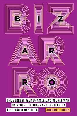 Bizarro: The Surreal Saga of America’s Secret War on Synthetic Drugs and the Florida Kingpins It Captured by Rubin, Jordan S. | Hardcover | Law