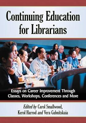 Continuing Education for Librarians: Essays on Career Improvement Through Classes, Workshops, Conferences and More | Paperback | Library & Information Sciences