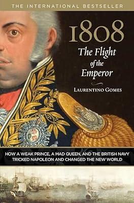 1808: The Flight of the Emperor: How a Weak Prince, a Mad Queen, and the British Navy Tricked Napoleon and Changed the New World by Gomes, Laurentino | Hardcover | History