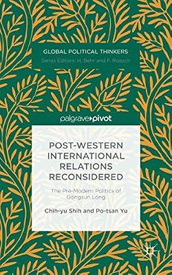 Post-Western International Relations Reconsidered: The Pre-Modern Politics of Gongsun Long (Global Political Thinkers) by Shih, Chih-yu; Yu, Po-tsan | Hardcover | Oriental & Indian Philosophy