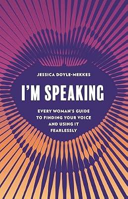I'm Speaking: Every Woman's Guide to Finding Your Voice and Using It Fearlessly by Doyle-Mekkes, Jessica | Hardcover | Assertiveness