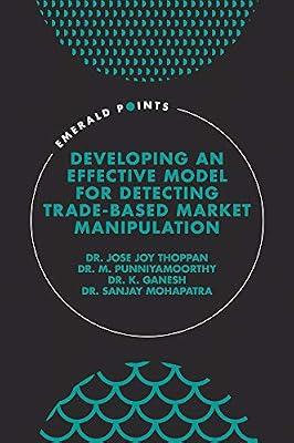 Developing an Effective Model for Detecting-Trade Based Market Manipulation (Emerald Points) by Punniyamoorthy, M.; Ganesh, K.; Mohapatra, Sanjay; Thoppan, Jose Joy | Hardcover | Business & Economics