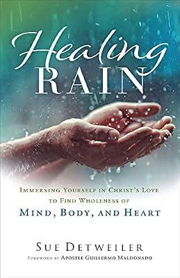 Healing Rain – Immersing Yourself in Christ`s Love to Find Wholeness of Mind, Body, and Heart by Detweiler, Sue; Maldonado, Guillermo | Paperback | Pentecostal Churches