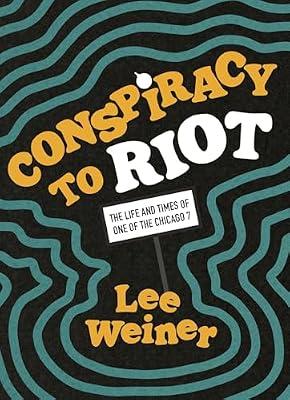 Conspiracy to Riot: The Life and Times of One of the Chicago 7 by Weiner, Lee | Paperback | History