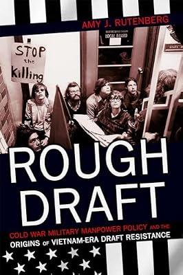 Rough Draft: Cold War Military Manpower Policy and the Origins of Vietnam-Era Draft Resistance by Rutenberg, Amy J. | Paperback | Usa