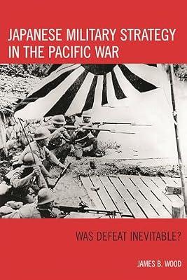 Japanese Military Strategy in the Pacific War: Was Defeat Inevitable? by Wood, James B. | Hardcover | History