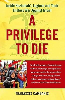 A Privilege to Die: Inside Hezbollah's Legions and Their Endless War Against Israel by Cambanis, Thanassis | Paperback | Political Science