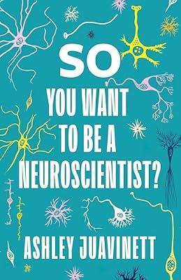 So You Want to Be a Neuroscientist? by Juavinett, Ashley | Paperback | Science