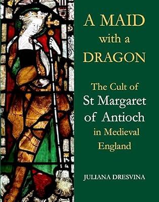 A Maid With a Dragon: The Cult of St Margaret of Antioch in Medieval England (British Academy Monographs) by Dresvina, Juliana | Hardcover | History