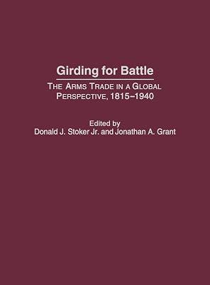 Girding for Battle: The Arms Trade in a Global Perspective, 1815-1940 by Stoker | Hardcover | History 2