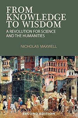 From Knowledge to Wisdom: A Revolution for Science and the Humanities by Maxwell, Nicholas | Paperback | Philosophy