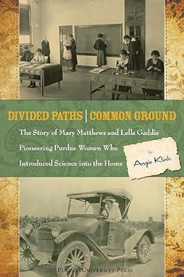 Divided Paths, Common Ground: The Story of Mary Matthews and Lella Gaddis, Pioneering Purdue Women Who Introduced Science into the Home (Founders Series) by Klink, Angie | Paperback | Cultural Studies