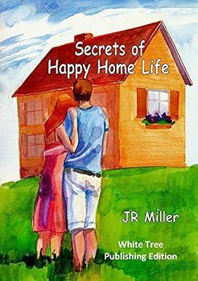 Secrets of Happy Home Life: White Tree Publishing Edition by Miller, JR