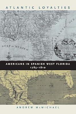 Atlantic Loyalties: Americans in Spanish West Florida, 1785-1810 by McMichael, Andrew | Paperback | History Of The Americas