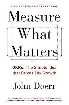 Measure What Matters: The Simple Idea that Drives 10x Growth by Doerr, John | Paperback | Business Strategy