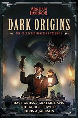 Dark Origins: Arkham Horror: The Collected Novellas, Vol. 1 by Gross, Dave; Davis, Graeme; Byers, Richard Lee; Jackson, Chris A. | Paperback | Fiction