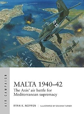 Malta 1940-42: The Axis' air battle for Mediterranean supremacy (Air Campaign, 4) by Noppen, Ryan K. | Paperback | History