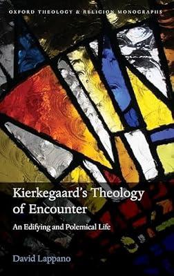 Kierkegaard's Theology of Encounter: An Edifying and Polemical Life (Oxford Theology and Religion Monographs) by David Lappano | Hardcover | Religion