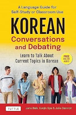 KOREAN CONVERSATIONS & DEBATING: A Language Guide for Self-study or Classroom Use: Learn to Talk About Current Topics in Korean, With Companion Online Audio by Baik, Juno; Damron, Julie; Gye, Eunjin | Paperback | Foreign Language Study