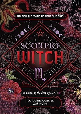 Scorpio Witch: Unlock the Magic of Your Sun Sign; Summoning the Deep Mysteries (Witch's Sun Sign, 8) by Howe, Zoe; Dominguez, Ivo, Jr. | Paperback | Body