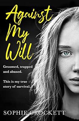 Against My Will: Groomed, trapped and abused. This is my true story of survival. by Crockett, Sophie; Wight, Douglas | Paperback | True Stories Of Heroism