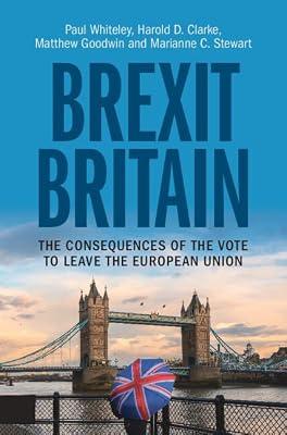Brexit Britain: The Consequences of the Vote to Leave the European Union by Goodwin, Matthew; Whiteley, Paul; Clarke, Harold D.; Stewart, Marianne C. | Hardcover | Political Science