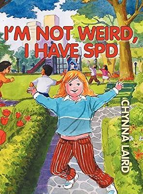 I'm Not Weird, I Have Sensory Processing Disorder (SPD): Alexandra's Journey (2nd Edition) (Growing With Love) by Laird, Chynna T. | Hardcover | Advice On Parenting