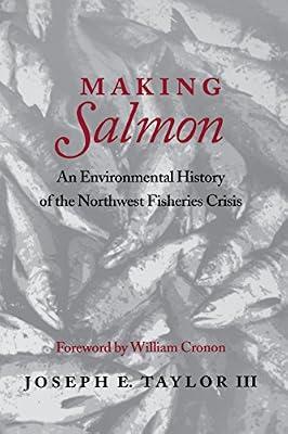 Making Salmon: An Environmental History of the Northwest Fisheries Crisis (Weyerhaeuser Environmental Books) by Taylor, Joseph E. | Hardcover | Fisheries & Related Industries