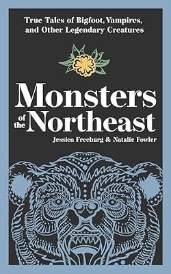Monsters of the Northeast: True Tales of Bigfoot, Vampires, and Other Legendary Creatures (Hauntings, Horrors & Scary Ghost Stories) by Fowler, Natalie; Freeburg, Jessica | Paperback | Body