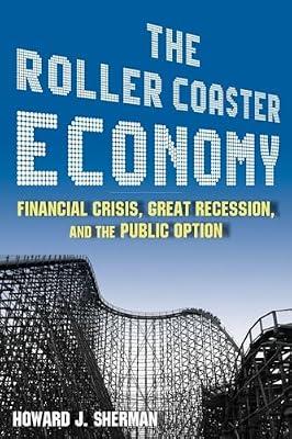 The Roller Coaster Economy: Financial Crisis, Great Recession and the Public Opinion by Sherman, Howard J. | Paperback | Business & Economics