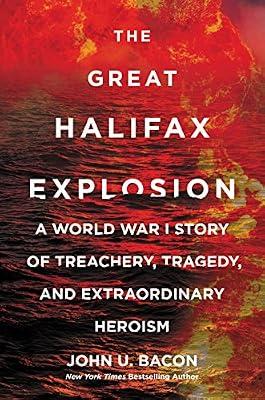The Great Halifax Explosion: A World War I Story of Treachery, Tragedy, and Extraordinary Heroism by Bacon, John U. | Paperback | History: Military