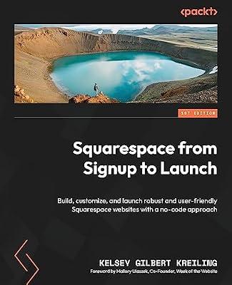 Squarespace from Signup to Launch: Build, customize, and launch robust and user-friendly Squarespace websites with a no-code approach by Kreiling, Kelsey Gilbert | Paperback | Computers