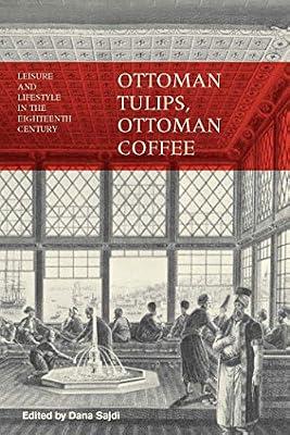 Ottoman Tulips, Ottoman Coffee: Leisure and Lifestyle in the Eighteenth Century by Sajdi, Dana | Paperback | History